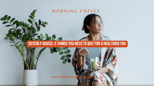 Sisterly Advice: 5 Things You Need To Quit For A Healthier You